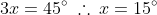3x=45^{\circ}\:\therefore\:x=15^{\circ}
